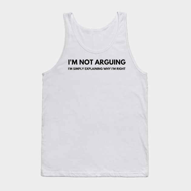 I'm Not Arguing I'm Simply Explaining Why I'm Right. Funny Sarcastic Saying Tank Top by That Cheeky Tee